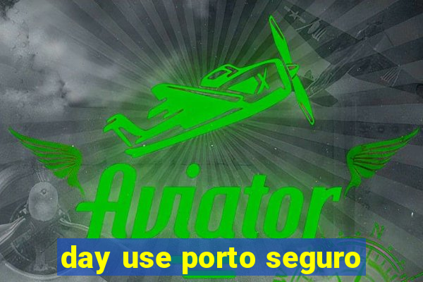 day use porto seguro